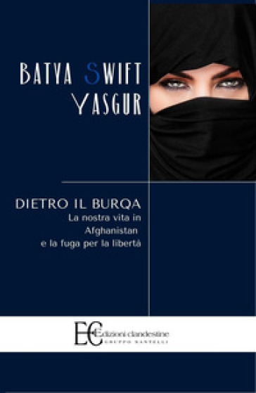 Dietro il burqa. La nostra vita in Afghanistan e la fuga per la libertà - Batya Swift Yasgur