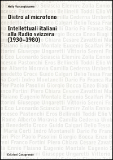 Dietro al microfono. Intellettuali italiani alla radio svizzera (1930-1980) - Nelly Valsangiacomo