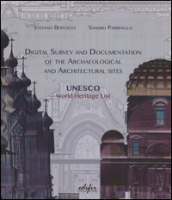 Digital survey and documentation of the archaeological and architectural sities. UNESCO world heritage list. Ediz. illustrata