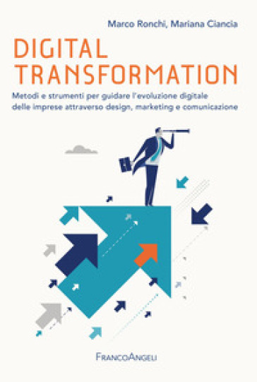 Digital transformation. Metodi e strumenti per guidare l'evoluzione digitale delle imprese attraverso design, marketing e comunicazione - Marco Ronchi - Mariana Ciancia