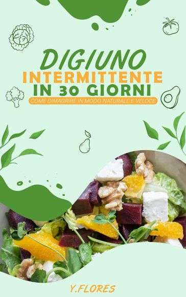 Digiuno Intermittente in 30 giorni: Come dimagrire in modo naturale e veloce - Y. Flores