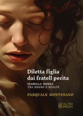 Diletta figlia dai fratell perìta. Isabella Morra tra sogno e realtà