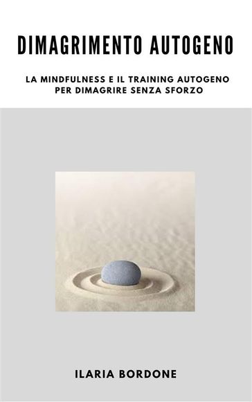 Dimagrimento Autogeno, la Mindfulness e il Training Autogeno per dimagrire senza sforzo - Ilaria Bordone