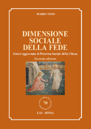 Dimensione sociale della fede. Sintesi aggiornata di Dottrina Sociale della Chiesa - Mario Toso