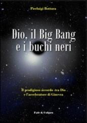 Dio, il Big Bang e i buchi neri. Il prodigioso accordo tra Dio e l acceleratore di Ginevra