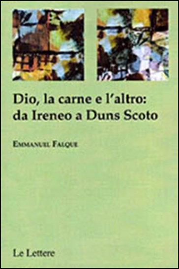 Dio, la carne e altro: da Ireneo a Duns Scoto - Emmanuel Falque