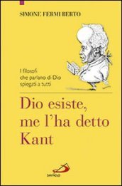 Dio esiste, me l ha detto Kant. I filosofi che parlano di Dio spiegati a tutti