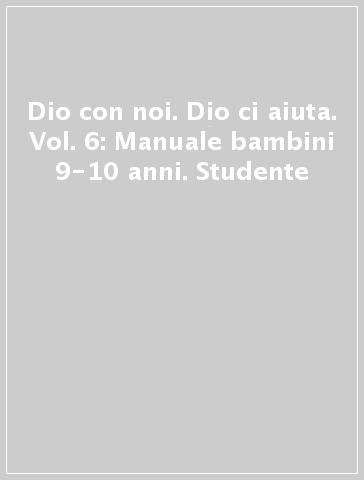 Dio con noi. Dio ci aiuta. Vol. 6: Manuale bambini 9-10 anni. Studente