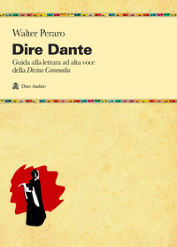 Dire Dante. Guida alla lettura ad alta voce della «Divina Commedia» - Walter Peraro