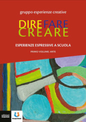 Dire fare creare. Esperienze espressive a scuola. Tracce. Vol. 1: Arte