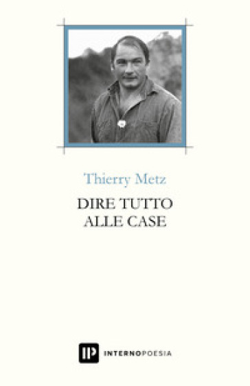 Dire tutto alle case. Testo francese a fronte. Ediz. multilingue - Thierry Metz