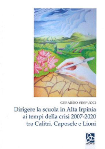 Dirigere la scuola in Alta Irpinia ai tempi della crisi 2007-2020 tra Calitri, Caposele e Lioni - Gerardo Vespucci