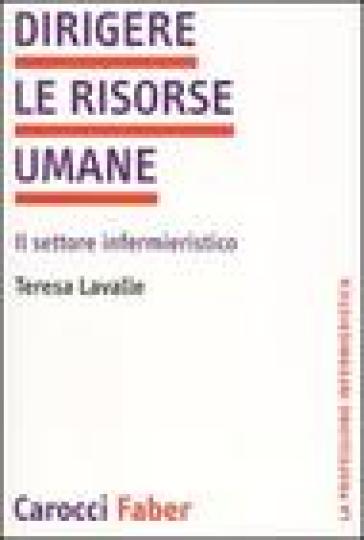 Dirigere le risorse umane. Il settore infermieristico - Tiziana Lavalle