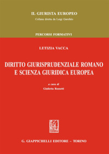 Diritto giurisprudenziale romano e scienza giuridica europea - Letizia Vacca