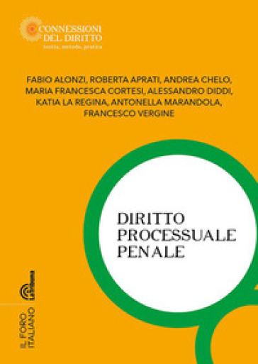 Diritto processuale penale - Fabio Alonzi - Roberta Aprati - Andrea Chelo - Francesca Cortese - Alessandro Diddi - Katia La Regina - Antonella Marandola - Francesco Vergine