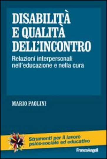 Disabilità e qualità dell'incontro. Relazioni interpersonali nell'educazione e nella cura - Mario Paolini