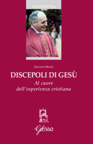 Discepoli di Gesù. Al cuore dell'esperienza cristiana - Giovanni Moioli