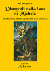 Discepoli nella luce di Michele. Scritti sulla storia spirituale dell umanità