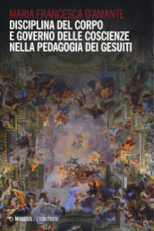 Disciplina del corpo e governo delle coscienze nella pedagogia dei Gesuiti