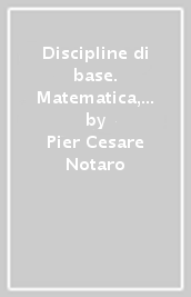 Discipline di base. Matematica, scienze e tecnologia. Per la Scuola media