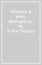 Discorso ai greci. Apologetica cristiana e dogmi della cultura pagana