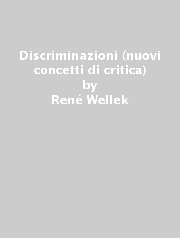 Discriminazioni (nuovi concetti di critica) - René Wellek