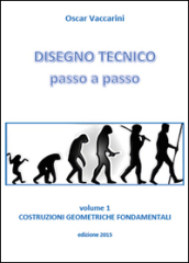 Disegno tecnico passo a passo. Vol. 1: Costruzioni geometriche fondamentali