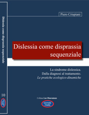 Dislessia come disprassia sequenziale. La sindrome dislessica. Dalla diagnosi al trattamento. Le pratiche ecologico-dinamiche. Nuova ediz. - Piero Crispiani