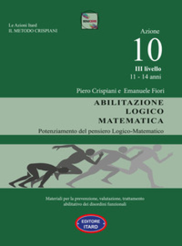 Dislessia, disgrafia. Azione 10. Abilitazione logico matematica. Materiali per la prevenzione, valutazione, trattamento abilitativo dei disordini funzionali - Piero Crispiani - Catia Giaconi - Cinzia Catasta