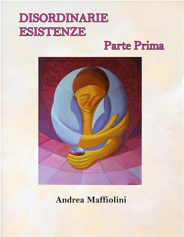 Disordinarie Esistenze - Parte Prima - Andrea Maffiolini