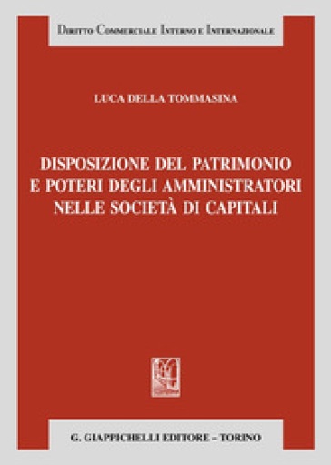 Disposizione del patrimonio e poteri degli amministratori nelle società di capitali - Luca Della Tommasina