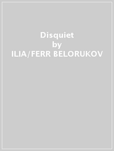 Disquiet - ILIA/FERR BELORUKOV