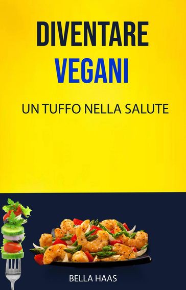 Diventare Vegani - Un Tuffo Nella Salute - Bella Haas