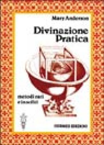 Divinazione pratica. Metodi vari e insoliti - Mary Anderson