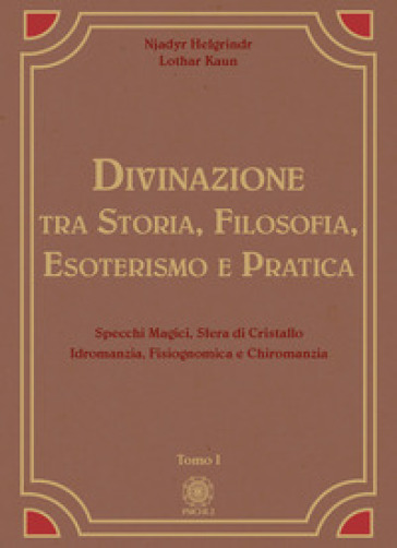 Divinazione. Tra storia, filosofia, esoterismo e pratica. Vol. 1: Specchi magici, sfera di cristallo, idromanzia, fisiognomica e chiromanzia - Njadyr Helgrindr - Lothar Kaun