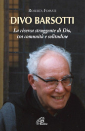 Divo Barsotti. La ricerca struggente di Dio, tra comunità e solitudine