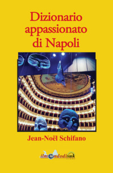 Dizionario appassionato di Napoli - Jean-Noel Schifano