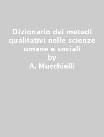 Dizionario dei metodi qualitativi nelle scienze umane e sociali - A. Mucchielli