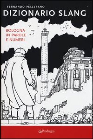 Dizionario slang. Bologna in parole e numeri - Fernando Pellerano