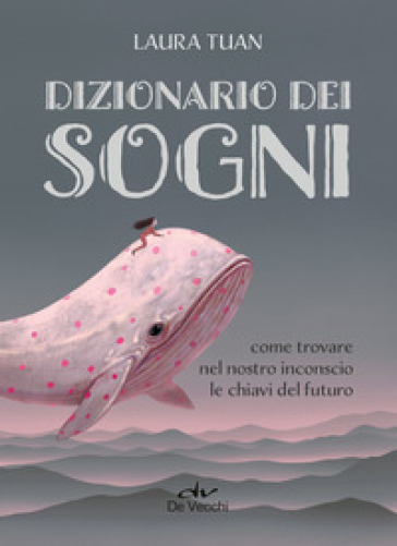 Dizionario dei sogni. Come trovare nel nostro inconscio le chiavi del futuro - Laura Tuan