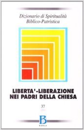 Dizionario di spiritualità biblico-patristica. Vol. 37: Libertà, liberazione nei Padri della Chiesa