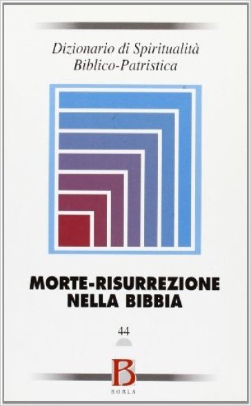 Dizionario di spiritualità biblico-patristica. Vol. 44: Morte-risurrezione nella Bibbia