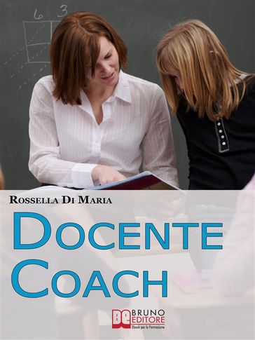 Docente Coach. Come Gestire una Classe Problematica Rendendo il Lavoro Produttivo e Finalizzato agli Obiettivi. (Ebook Italiano - Anteprima Gratis) - Rossella Di Maria