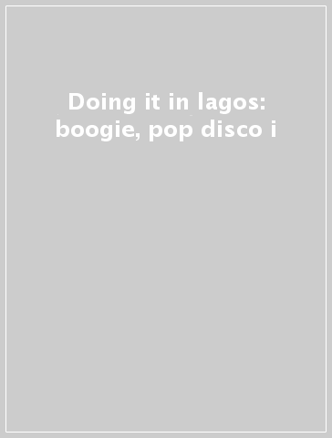 Doing it in lagos: boogie, pop & disco i