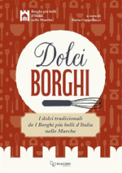 Dolci borghi. I dolci tradizionali de «I borghi più belli d Italia nelle Marche». Ediz. illustrata