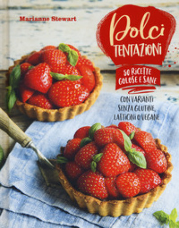 Dolci tentazioni. Con varianti senza glutine, latticini o vegane - Marianne Stewart