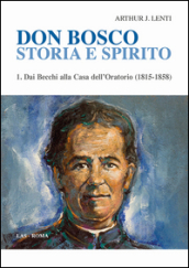 Don Bosco. Storia e spirito. Vol. 1: Dai Becchi alla casa dell oratorio (1815-1858)