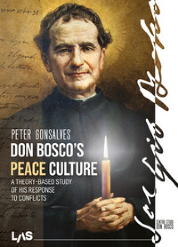 Don Bosco's peace culture. A theory-based study of his response to conflicts - Peter Gonsalves