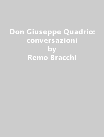 Don Giuseppe Quadrio: conversazioni - Remo Bracchi