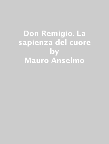 Don Remigio. La sapienza del cuore - Mauro Anselmo